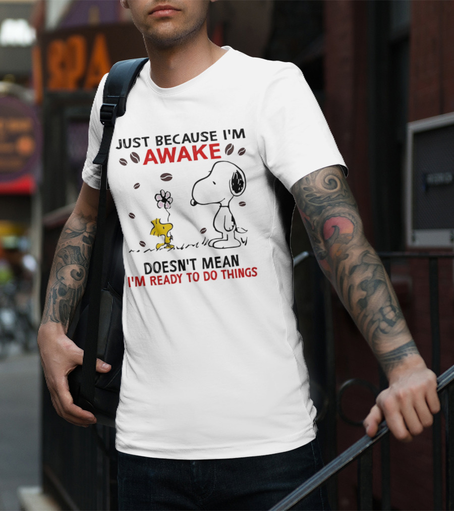 Snoopy Just Because I'm Awake Doesn't Mean I'm Ready To Do Things Coffee Peanuts Woodstock T-Shirt