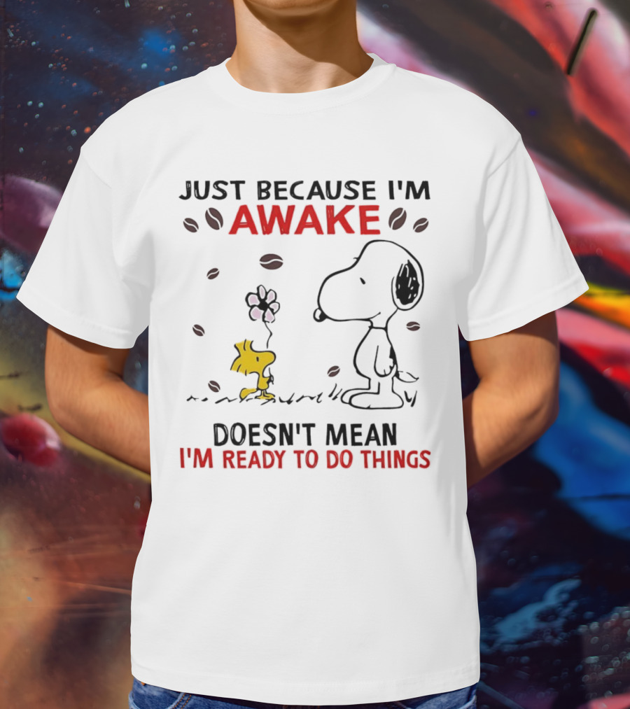 Snoopy Just Because I'm Awake Doesn't Mean I'm Ready To Do Things Coffee Peanuts Woodstock T-Shirt