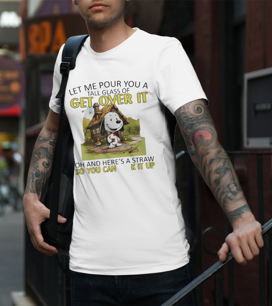 Snoopy Get Over It Tall Glass Of Oh And Here’s A Straw So You Can Suck It Up T-Shirt