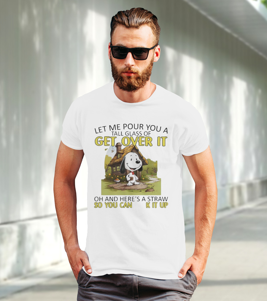 Snoopy Get Over It Tall Glass Of Oh And Here’s A Straw So You Can Suck It Up T-Shirt