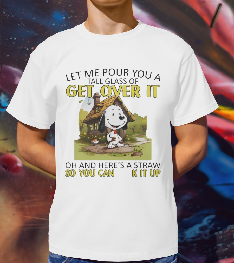 Snoopy Get Over It Tall Glass Of Oh And Here’s A Straw So You Can Suck It Up T-Shirt