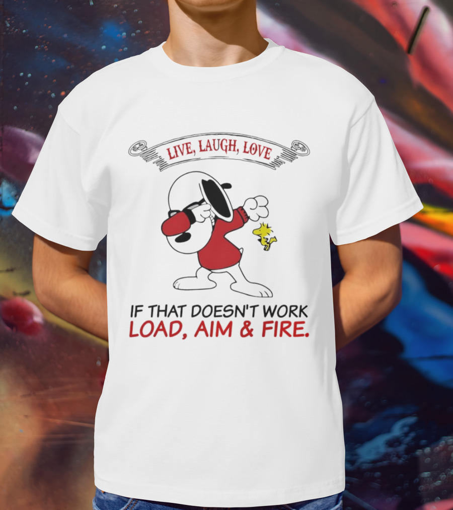Snoopy Live Laugh Love If That Doesn't Work Load Aim Fire T-Shirt