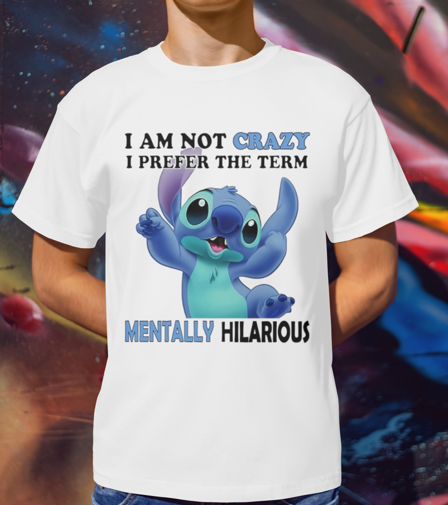 Stitch I Am Not Crazy I Prefer The Term Mentally Hilarious T-Shirt
