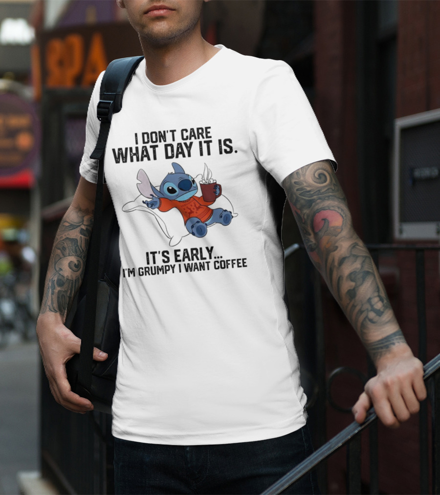Stitch I Don’t Care What Day It Is It’s Early I’m Grumpy I Want Coffee T-Shirt