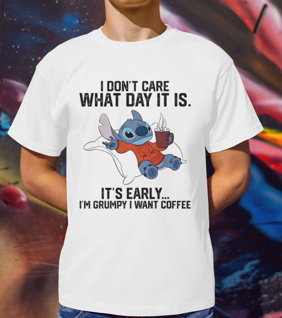 Stitch I Don’t Care What Day It Is It’s Early I’m Grumpy I Want Coffee T-Shirt