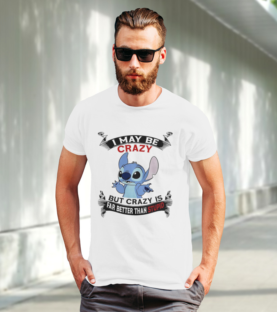 Stitch I May Be Crazy But Crazy Is Far Better Than Stupid Fun Disney Character Quirky Statement T-Shirt