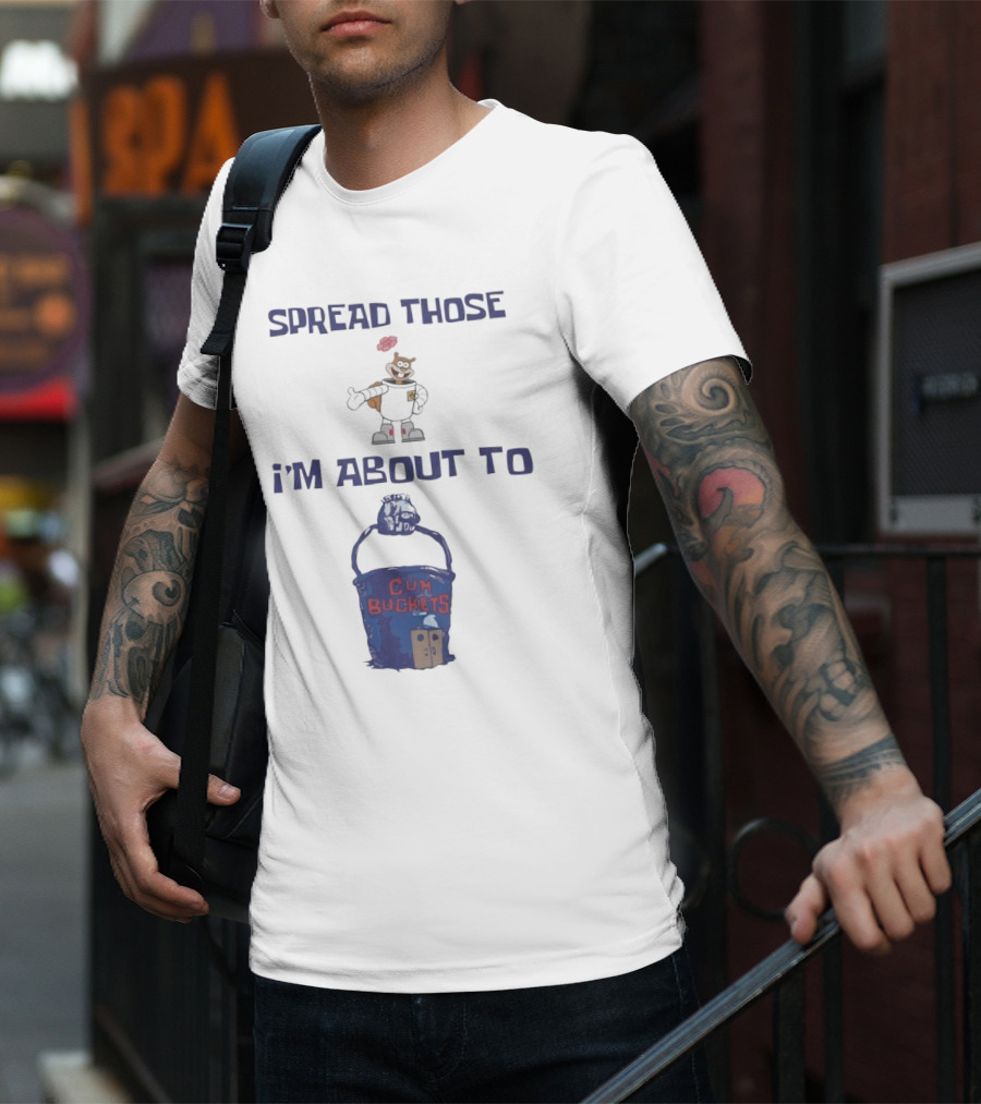 Spread Those Sandy I’m About To Cum Buckets T-Shirt