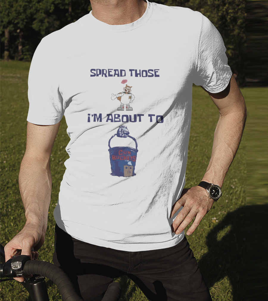 Spread Those Sandy I’m About To Cum Buckets T-Shirt