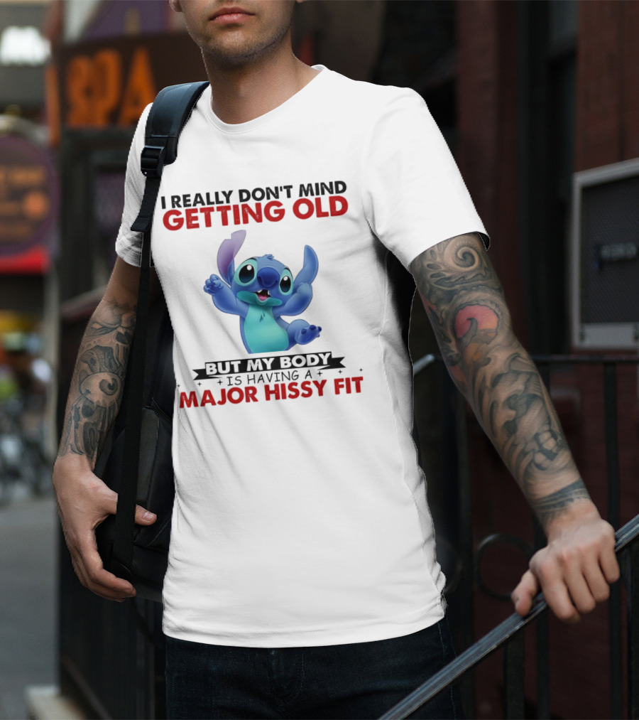 Stitch I Really Don’t Mind Getting Old But My Body Major Hissy Fit T-Shirt