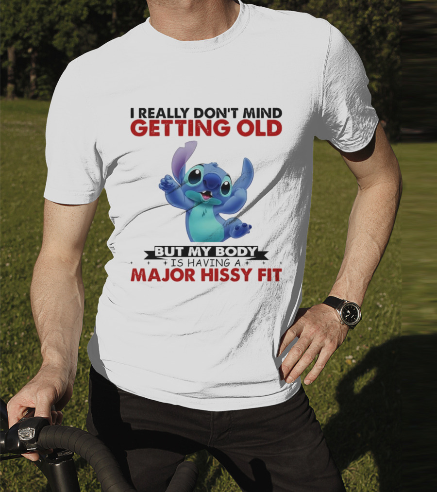 Stitch I Really Don’t Mind Getting Old But My Body Major Hissy Fit T-Shirt
