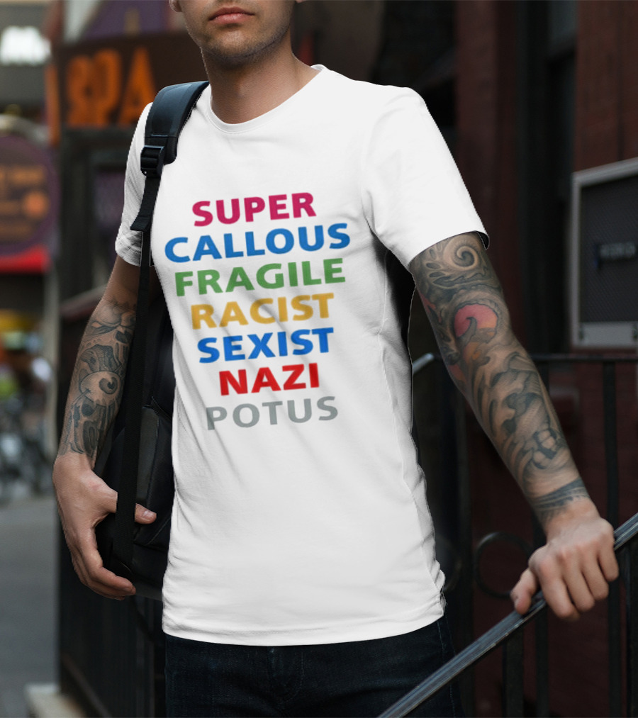 Super Callous Fragile Racist Sexist Nazi POTUS T-Shirt