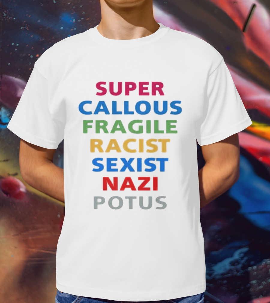 Super Callous Fragile Racist Sexist Nazi POTUS T-Shirt