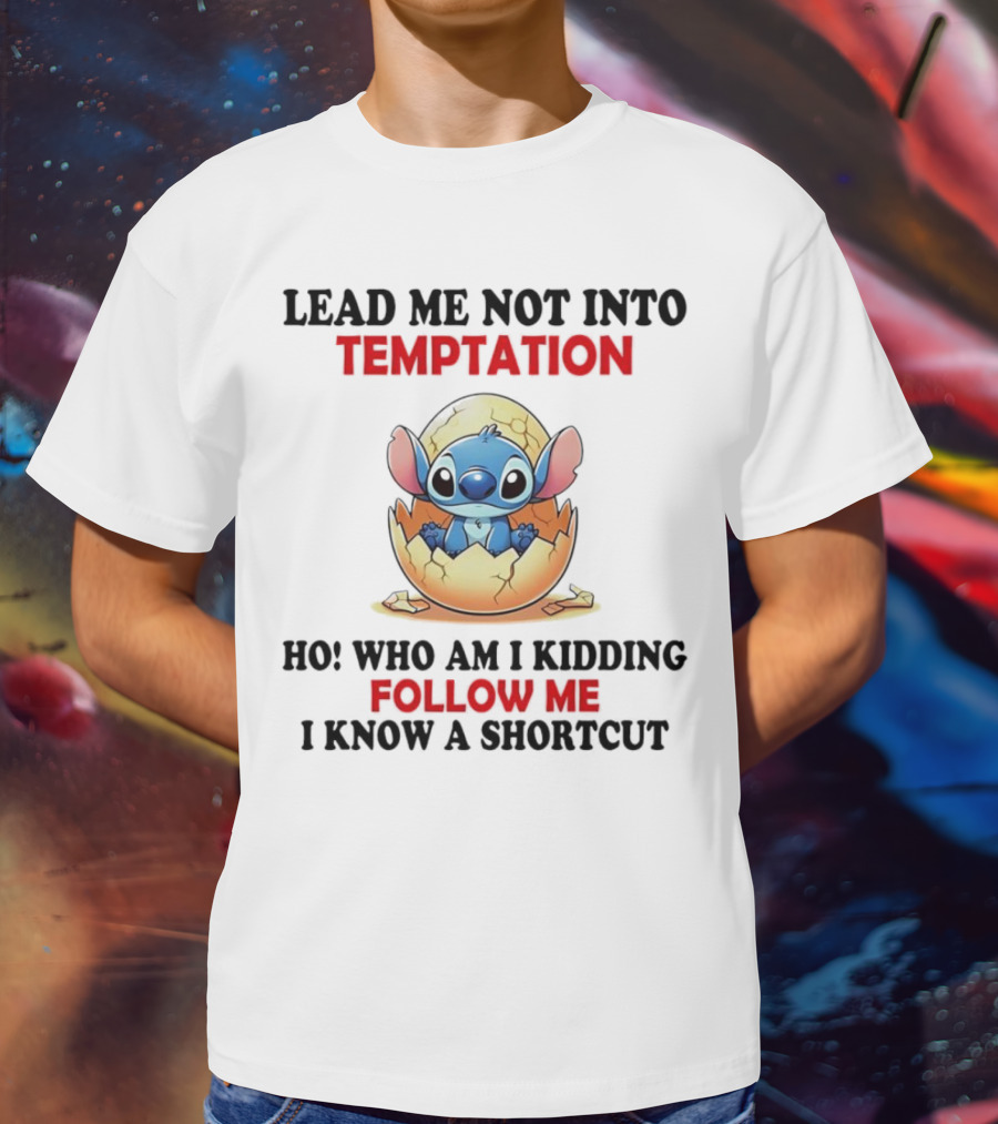 Stitch Lead Me Not Into Temptation Ho Who Am I Kidding Follow Me I Know A Shortcut Eggshell Humor T-Shirt