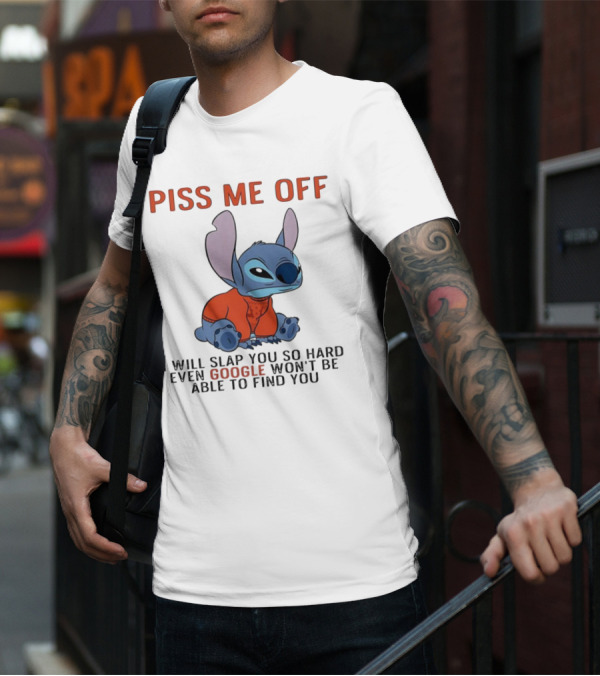 Piss Me Off I Will Slap You So Hard Even Google Won’t Be Able To Find You Stitch T-Shirt