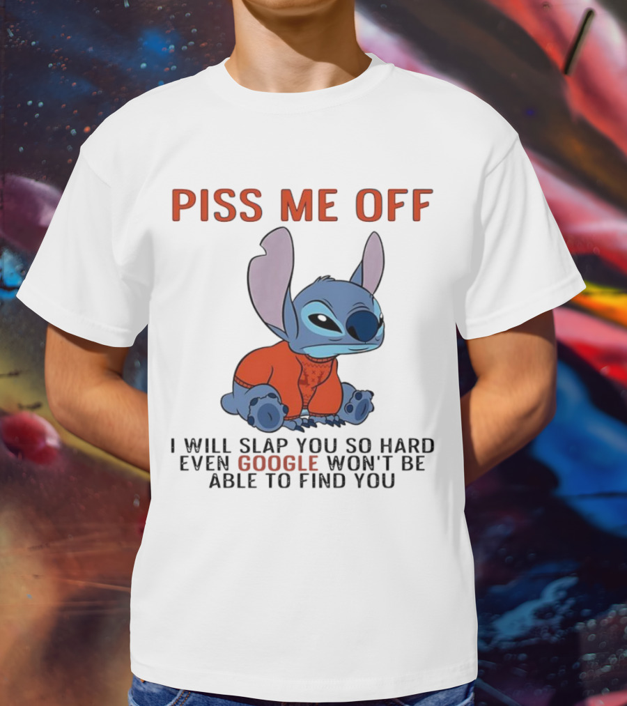 Piss Me Off I Will Slap You So Hard Even Google Won’t Be Able To Find You Stitch T-Shirt