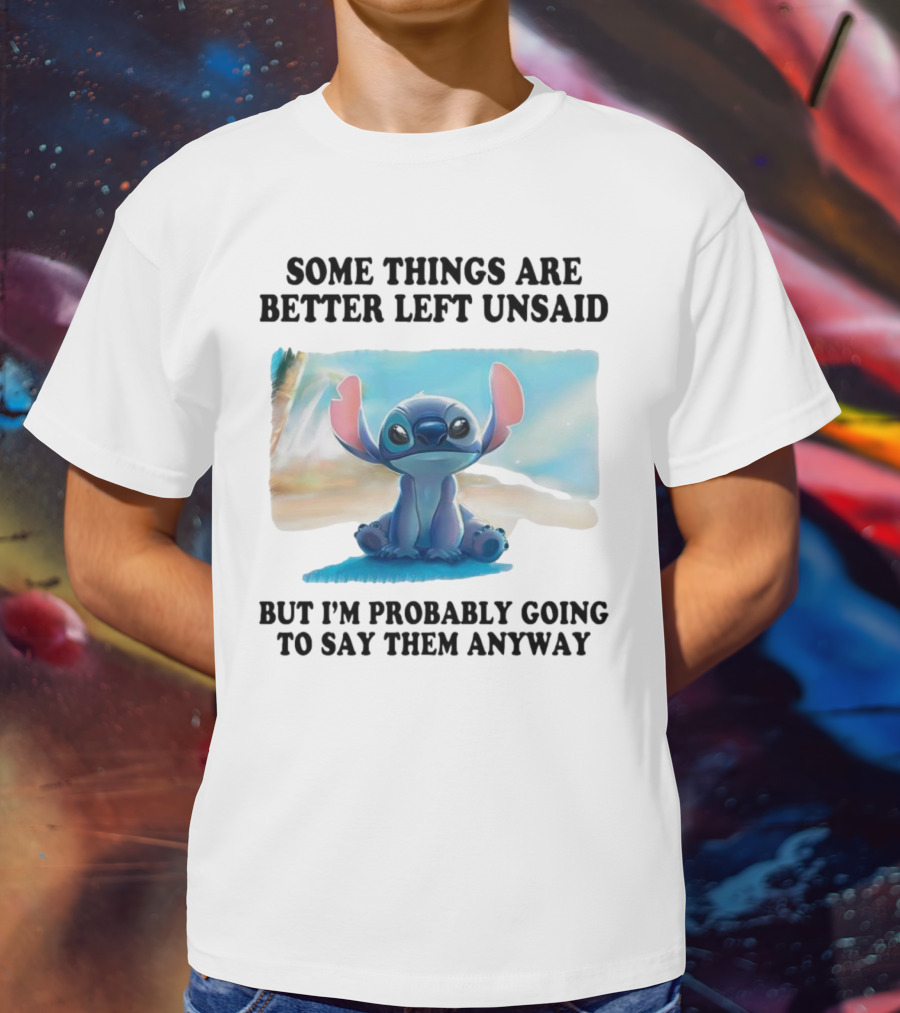 Some Things Are Better Left Unsaid But I’m Probably Going To Say Them Anyway Stitch T-Shirt