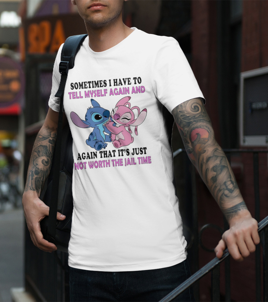 Stitch And Angel Sometimes I Have To Tell Myself Again And Again That It’s Just Not Worth The Jail Time T-Shirt