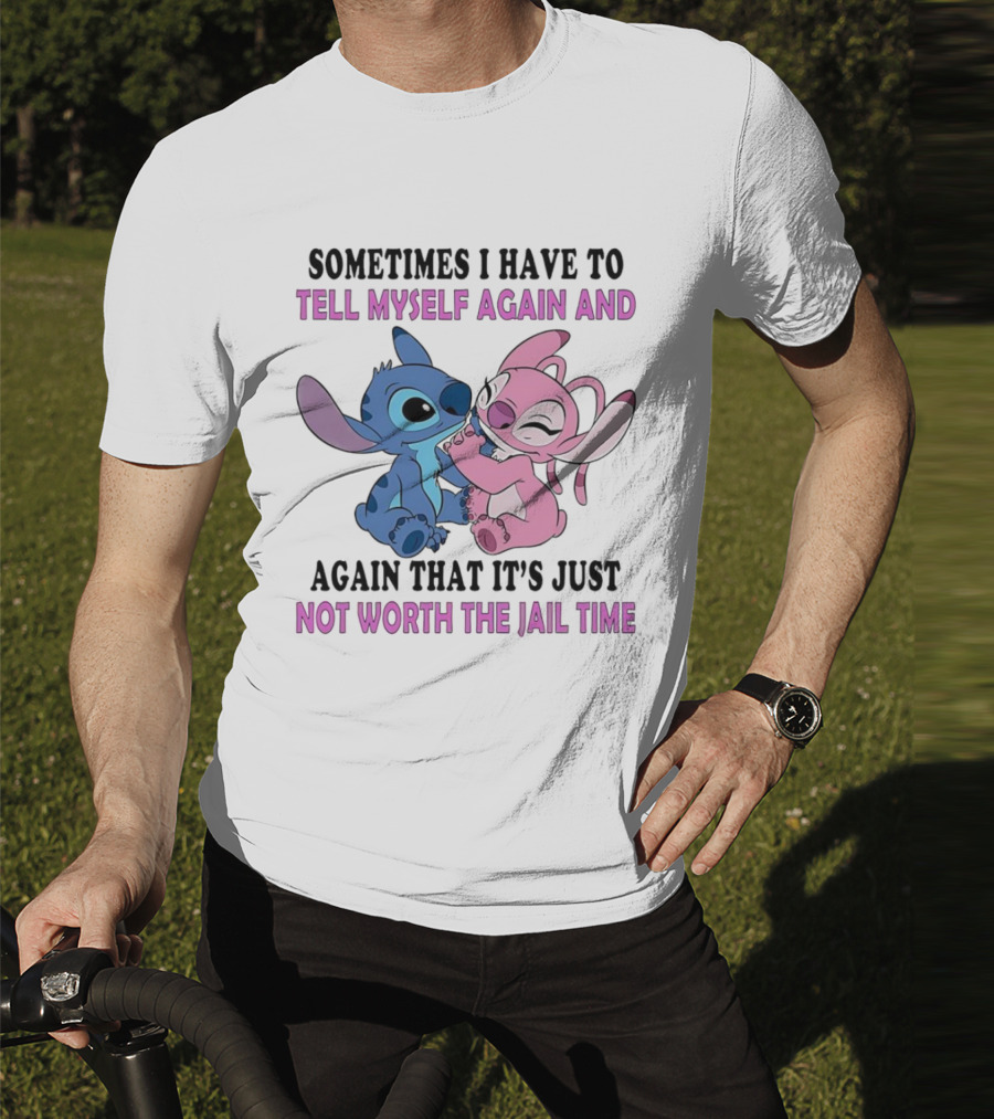 Stitch And Angel Sometimes I Have To Tell Myself Again And Again That It’s Just Not Worth The Jail Time T-Shirt
