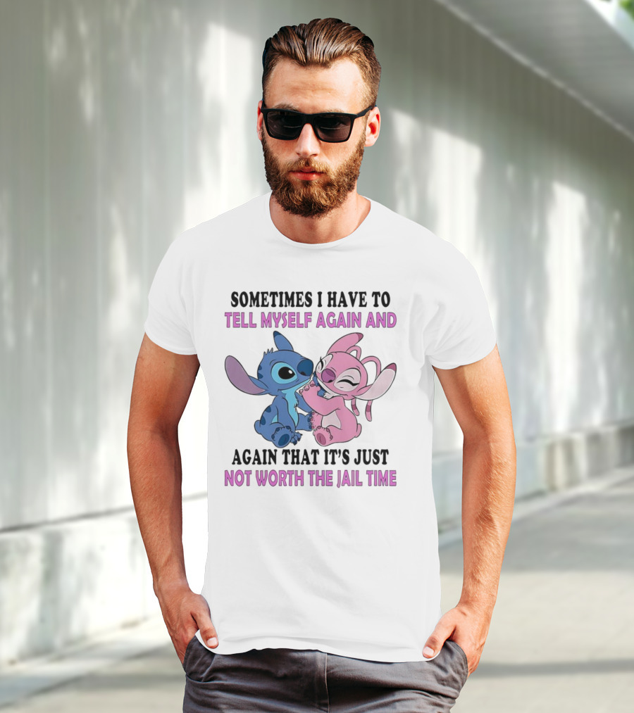 Stitch And Angel Sometimes I Have To Tell Myself Again And Again That It’s Just Not Worth The Jail Time T-Shirt