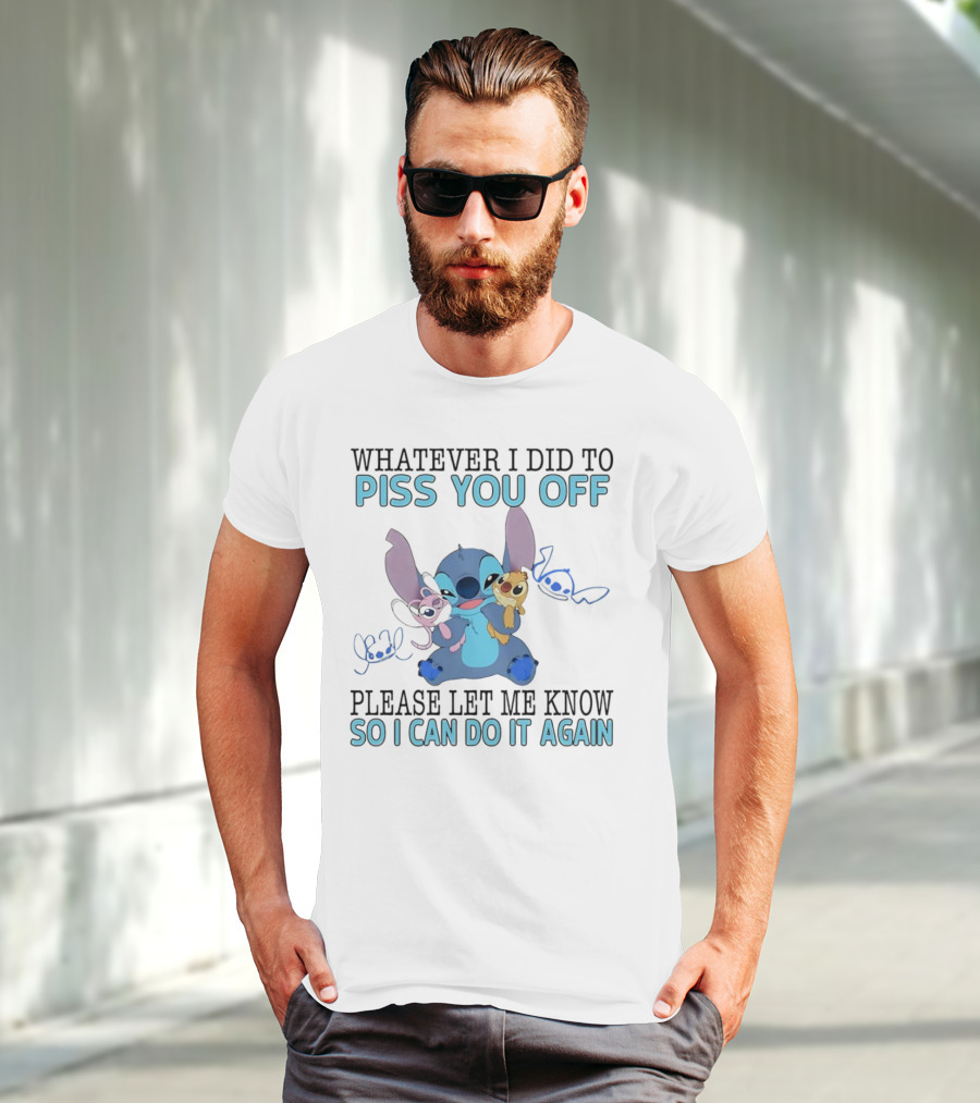 Stitch Whatever I Did To Piss You Off Please Let Me Know So I Can Do It Again T-Shirt