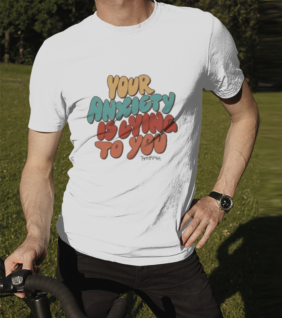 Your Anxiety Is Lying To You Tanner Smith Positive Message T-Shirt