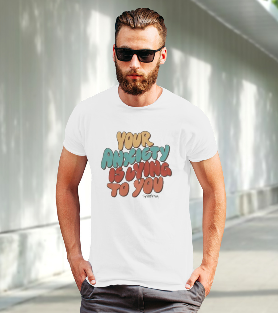 Your Anxiety Is Lying To You Tanner Smith Positive Message T-Shirt