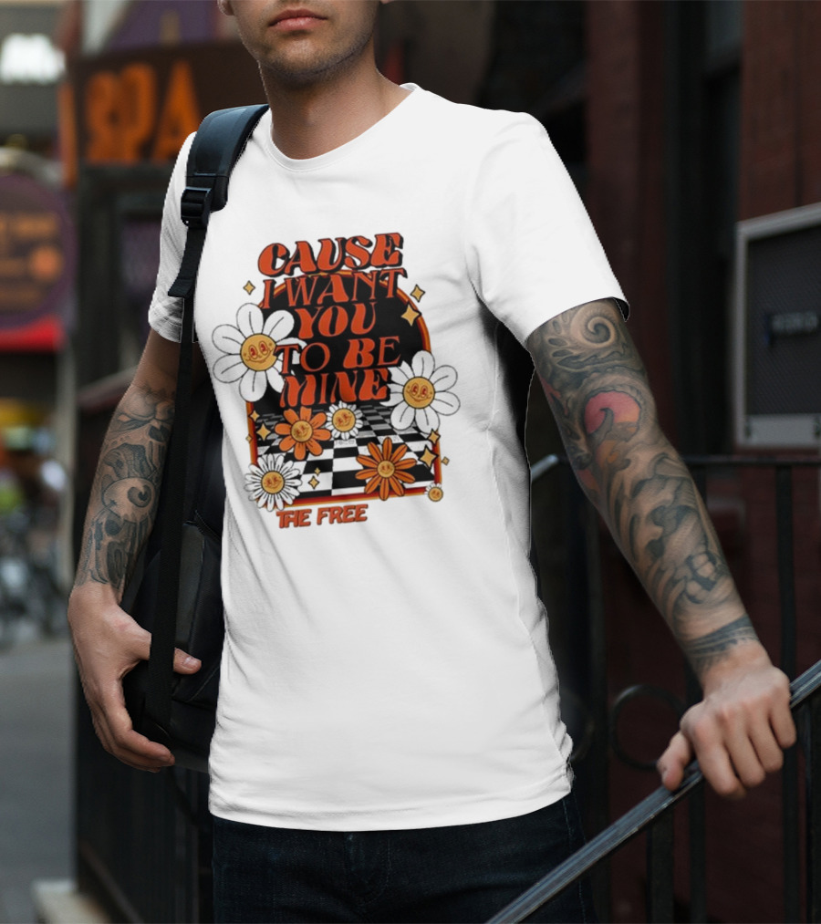 The Free Cause I Want You To Be Mine T-Shirt