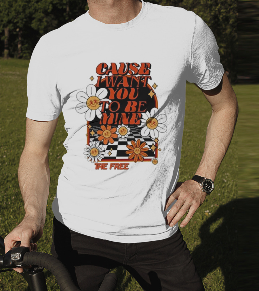 The Free Cause I Want You To Be Mine T-Shirt