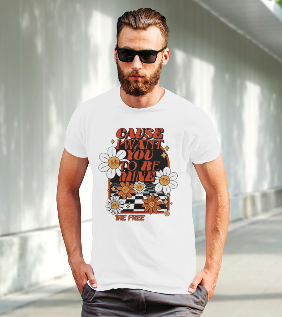 The Free Cause I Want You To Be Mine T-Shirt