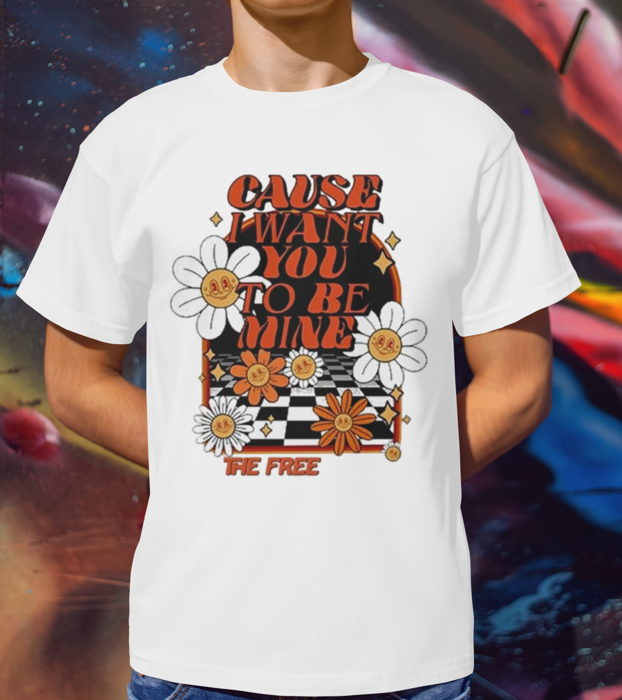 The Free Cause I Want You To Be Mine T-Shirt