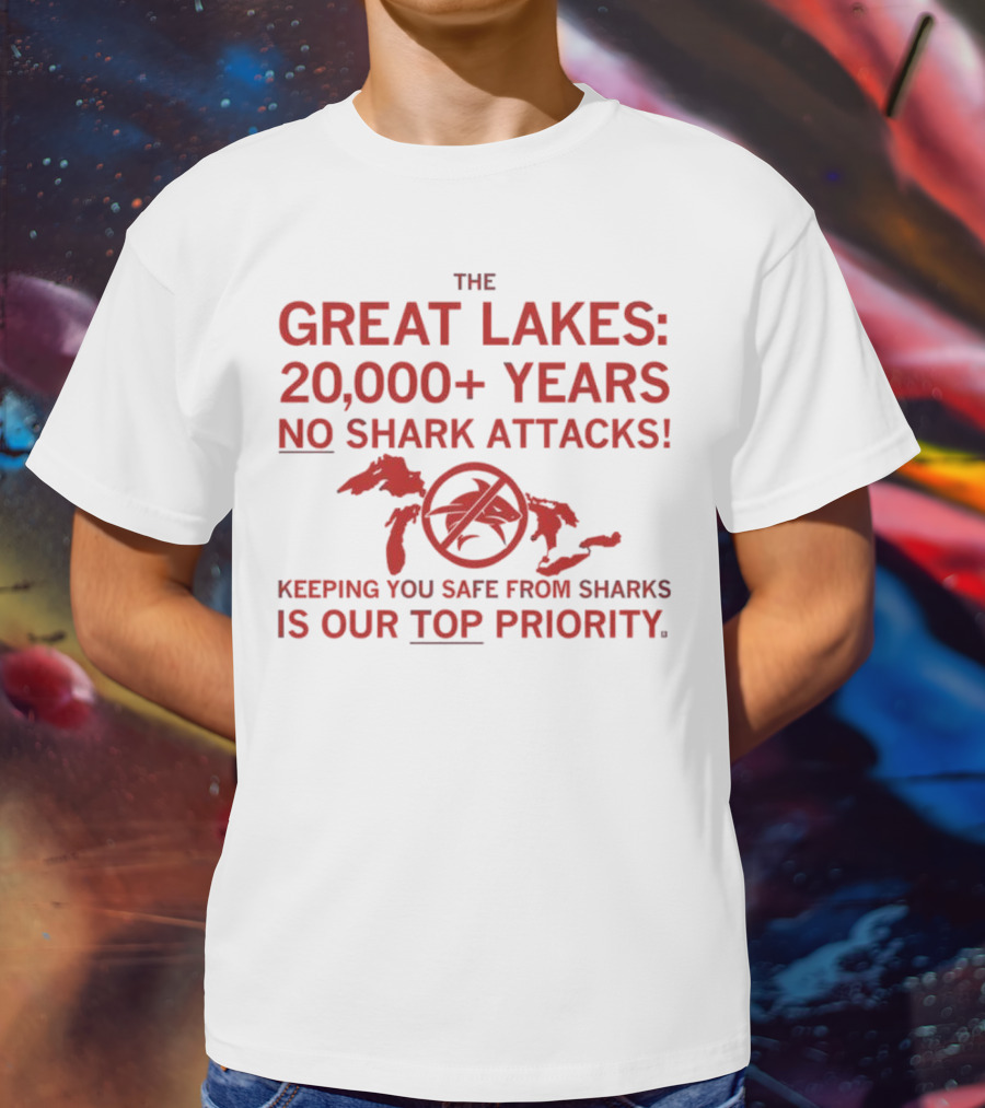 The Great Lakes 20000 Years No Shark Attacks Keeping You Safe Is Our Top Priority T-Shirt