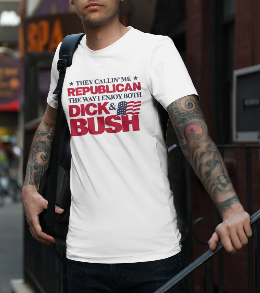 They Callin’ Me Republican The Way I Enjoy Both Dick & Bush Stars Stripes T-Shirt