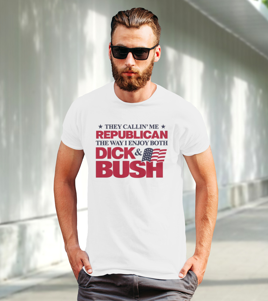 They Callin’ Me Republican The Way I Enjoy Both Dick & Bush Stars Stripes T-Shirt