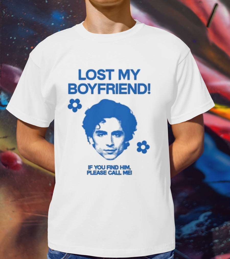 Timothée Chalamet Lost My Boyfriend If You Find Him Please Call Me T-Shirt