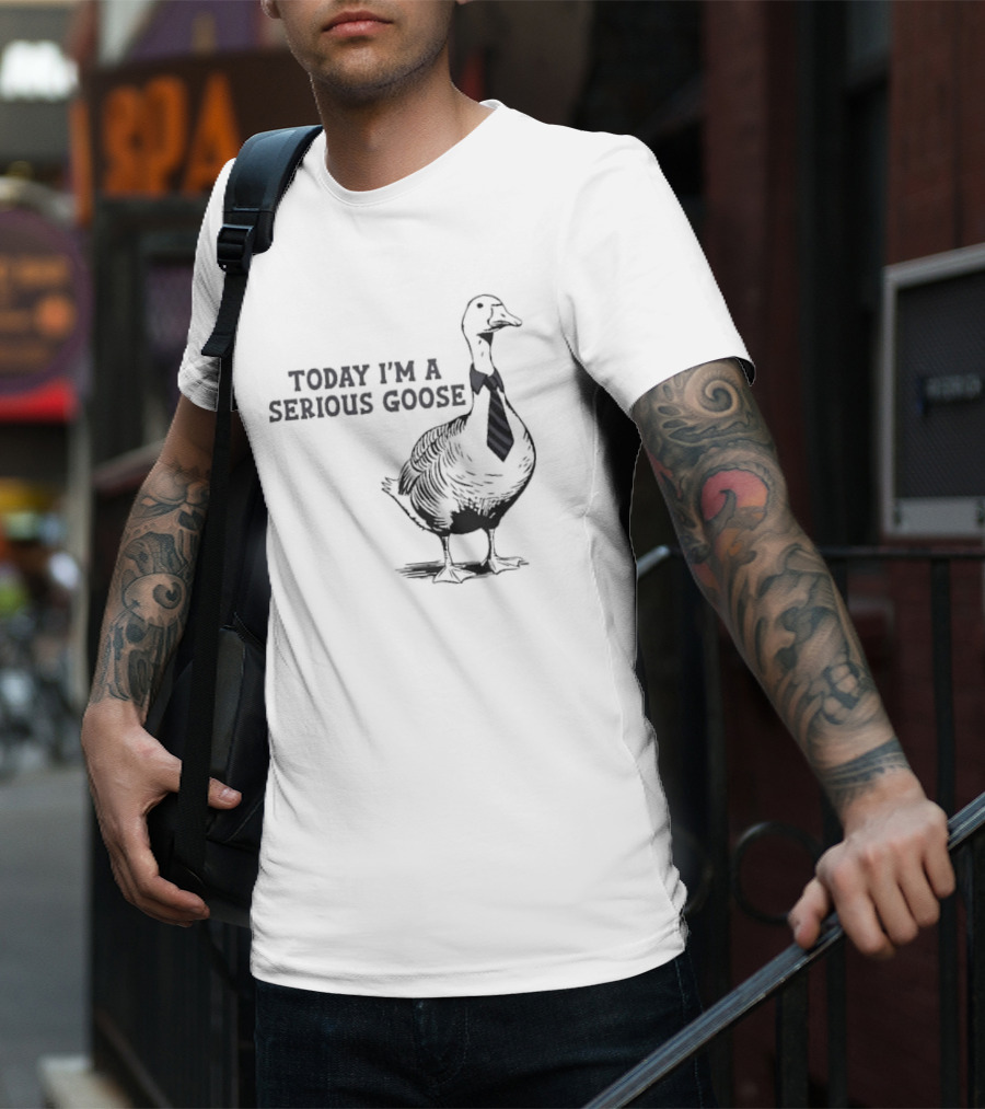 Today I’m A Serious Goose Tie Wearing T-Shirt