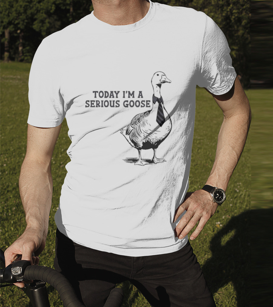 Today I’m A Serious Goose Tie Wearing T-Shirt
