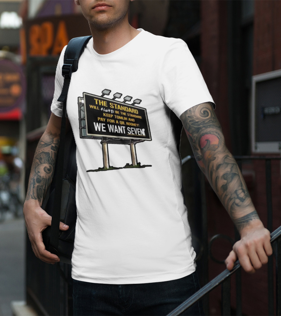 The Standard Will Always Be The Standard Keep Tomlin Pay For A QB Rooney We Want Seven T-Shirt