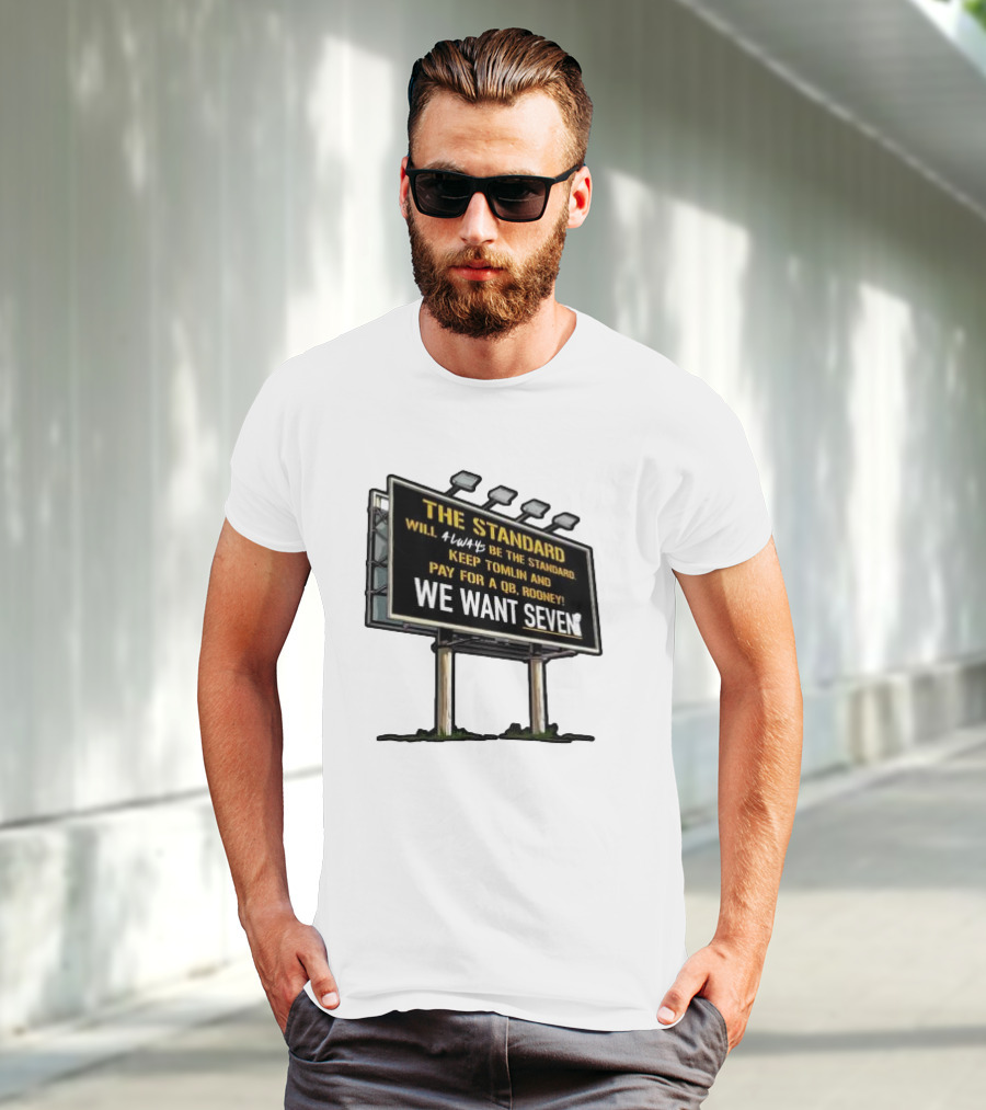 The Standard Will Always Be The Standard Keep Tomlin Pay For A QB Rooney We Want Seven T-Shirt