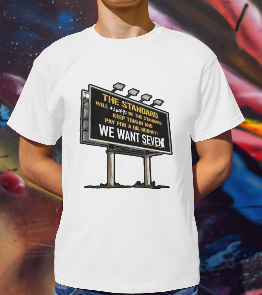 The Standard Will Always Be The Standard Keep Tomlin Pay For A QB Rooney We Want Seven T-Shirt