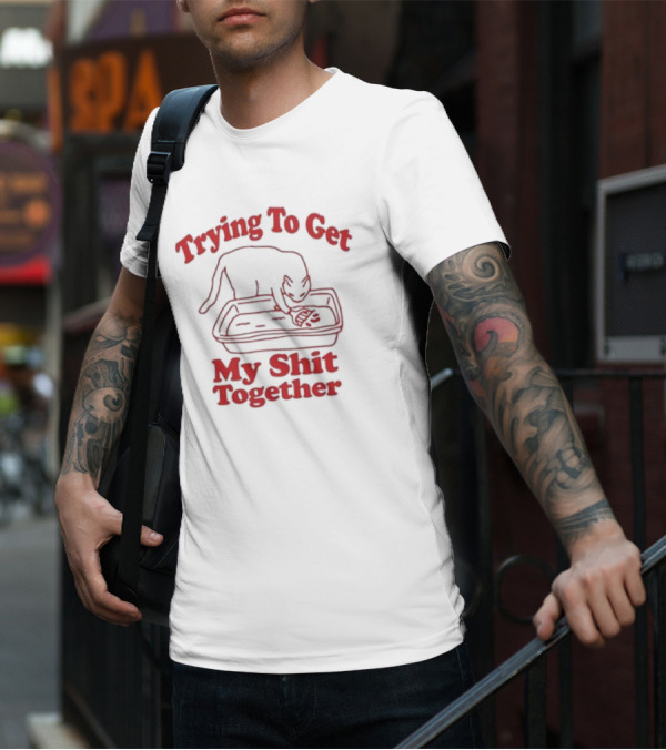 Trying To Get My Shit Together Cat In Litter Box T-Shirt