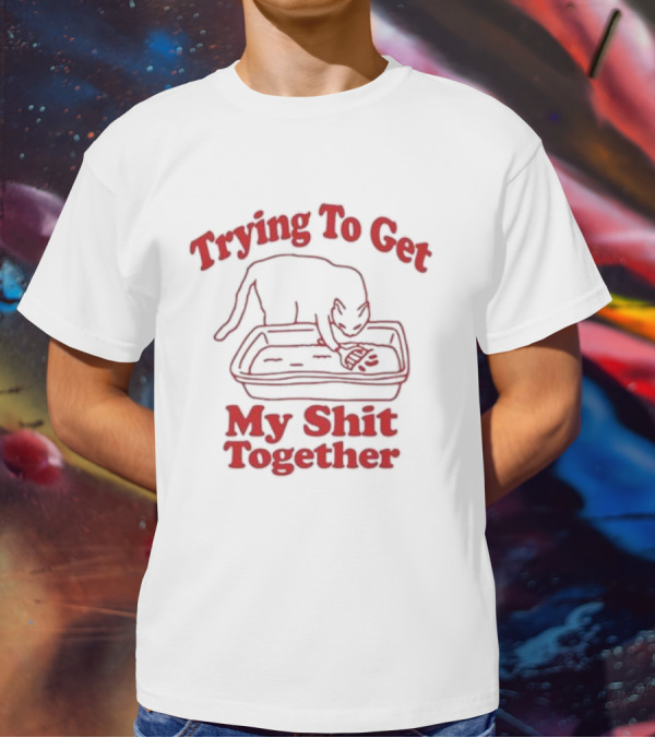 Trying To Get My Shit Together Cat In Litter Box T-Shirt