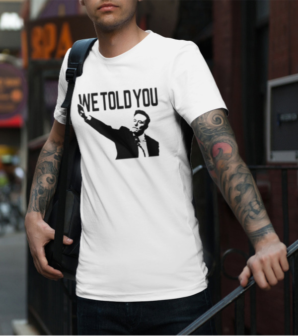 We Told You Elon Musk T-Shirt