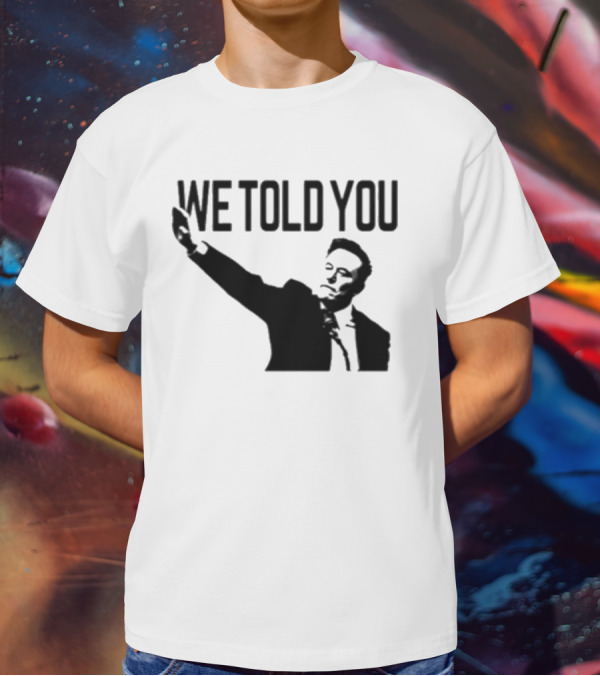 We Told You Elon Musk T-Shirt