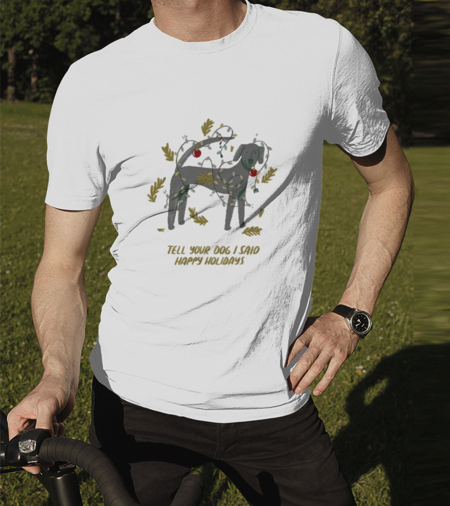 Tell Your Dog I Said Happy Holidays With Festive Lights And Decorations From Weratedogs T-Shirt