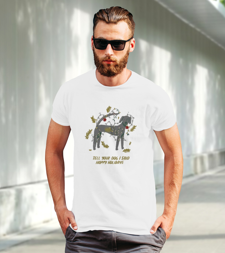 Tell Your Dog I Said Happy Holidays With Festive Lights And Decorations From Weratedogs T-Shirt
