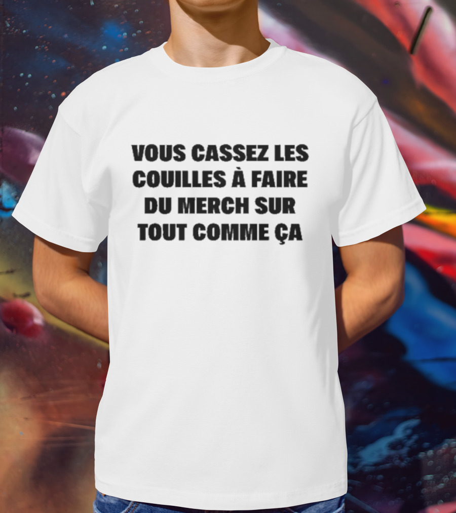 Vous Cassez Les Couilles à Faire Du Merch Sur Tout Comme Ça Fun Statement T-Shirt