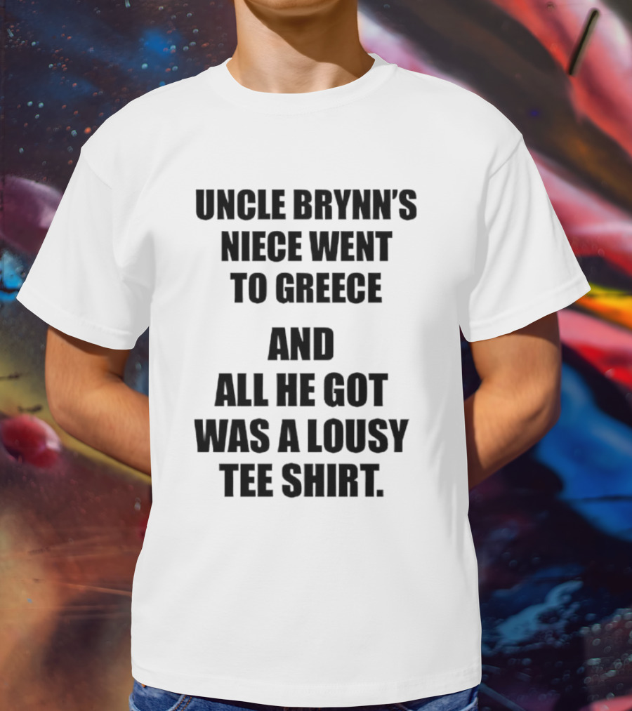 Uncle Brynn’s Niece Went To Greece And All He Got Was A Lousy T-Shirt