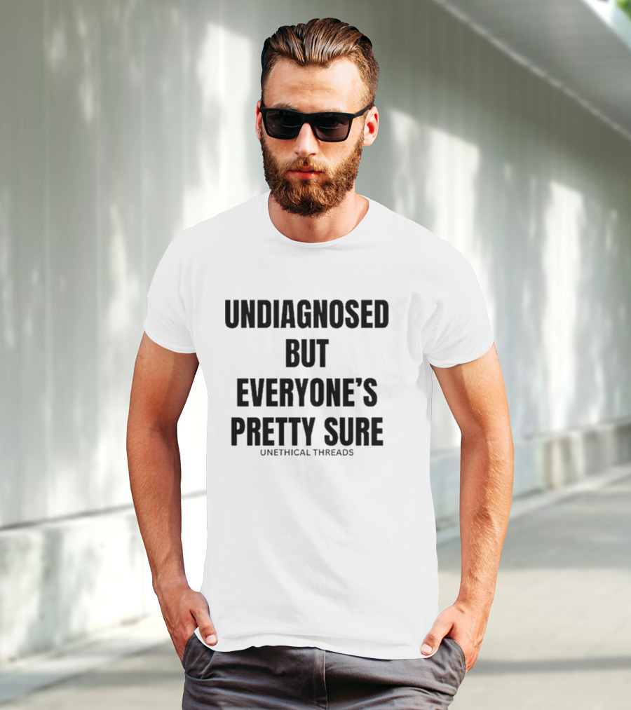 Unethical Threads Undiagnosed But Everyone’s Pretty Sure Text Graphic T-Shirt