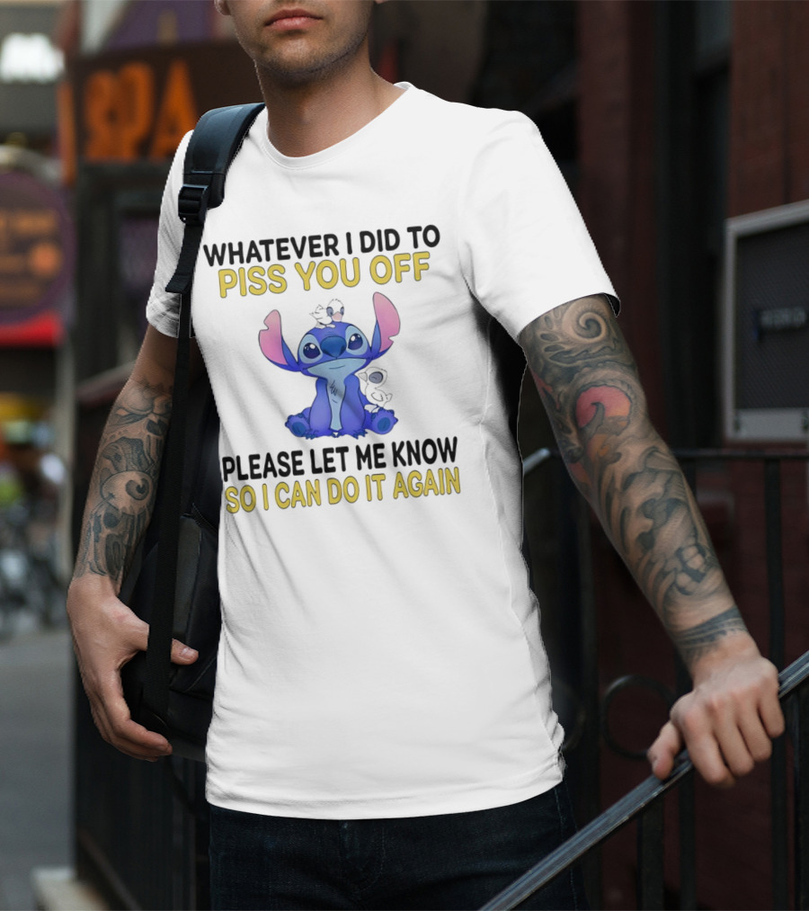 Whatever I Did To Piss You Off Please Let Me Know So I Can Do It Again Stitch T-Shirt