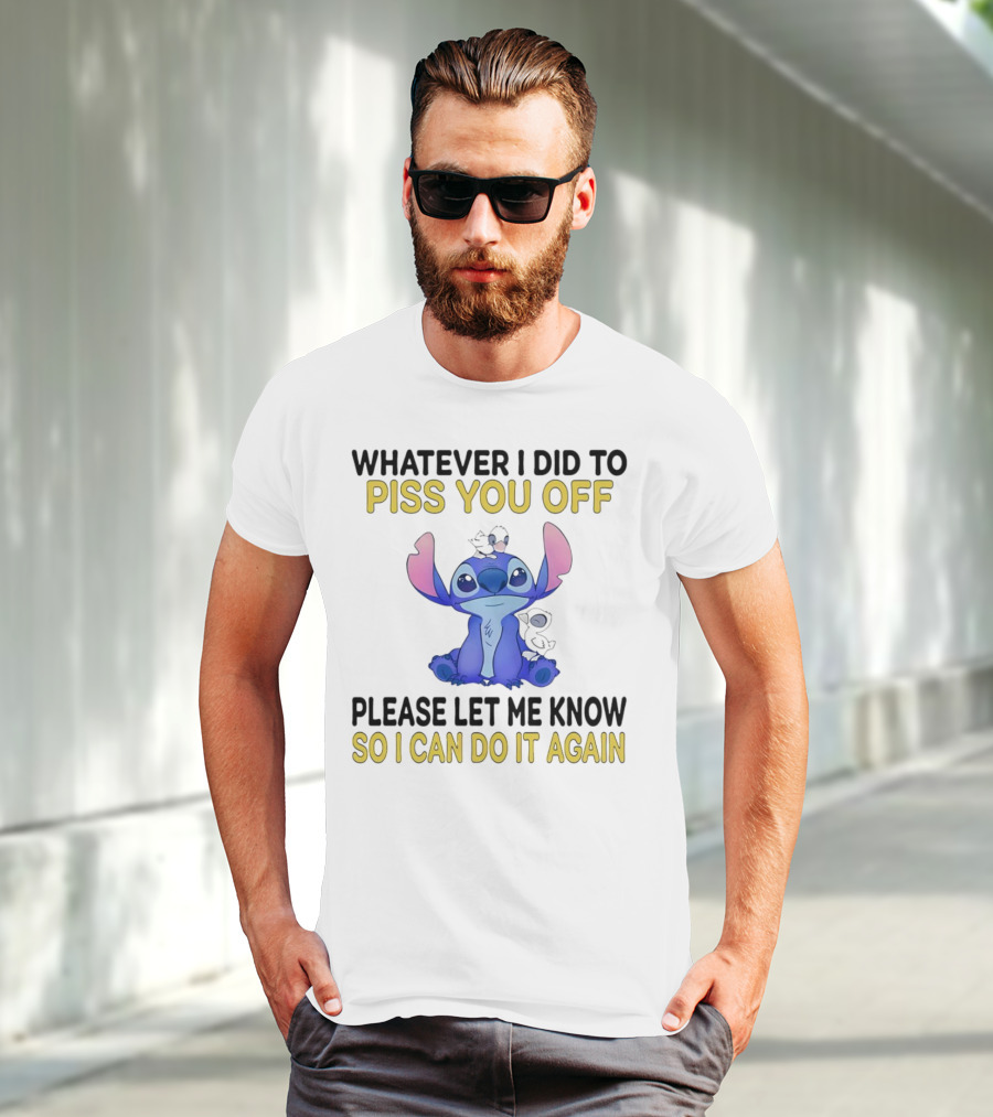 Whatever I Did To Piss You Off Please Let Me Know So I Can Do It Again Stitch T-Shirt